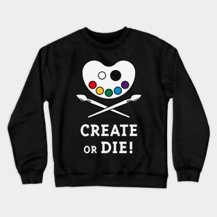 Create Or Die! (Creativity / Art / Painting) Crewneck Sweatshirt